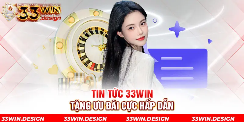 Tin tức 33win tặng ưu đãi cực hấp dẫn